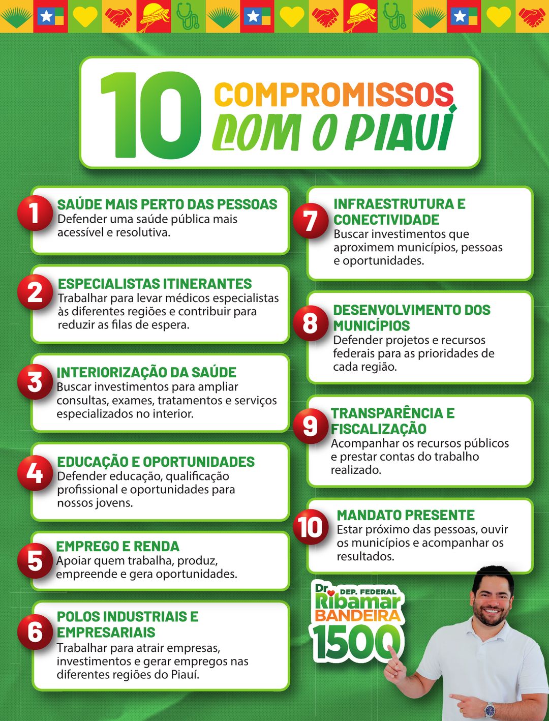 10 compromissos com o Piauí: saúde mais perto das pessoas, especialistas itinerantes, interiorização da saúde, educação e oportunidades, emprego e renda, polos industriais e empresariais, infraestrutura e conectividade, desenvolvimento dos municípios, transparência e fiscalização, mandato presente.